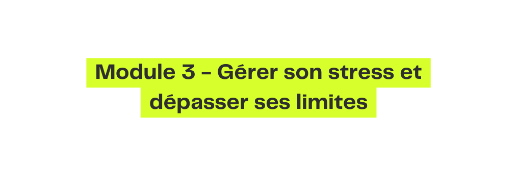 Module 3 Gérer son stress et dépasser ses limites