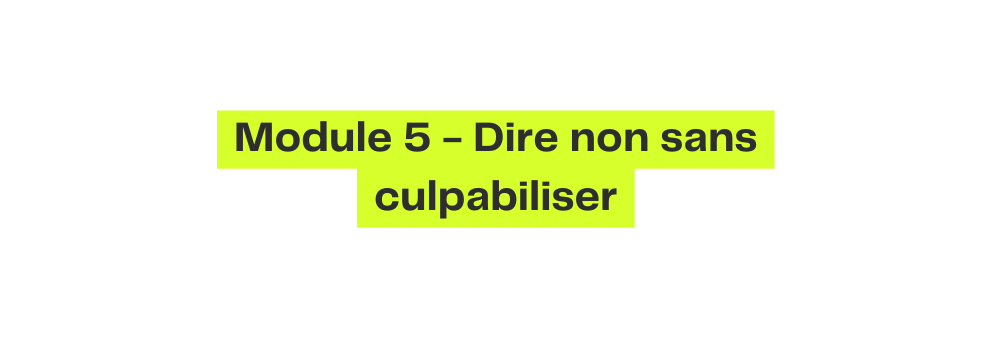 Module 5 Dire non sans culpabiliser