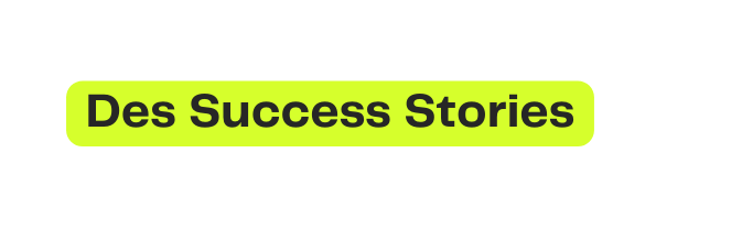 Des Success Stories