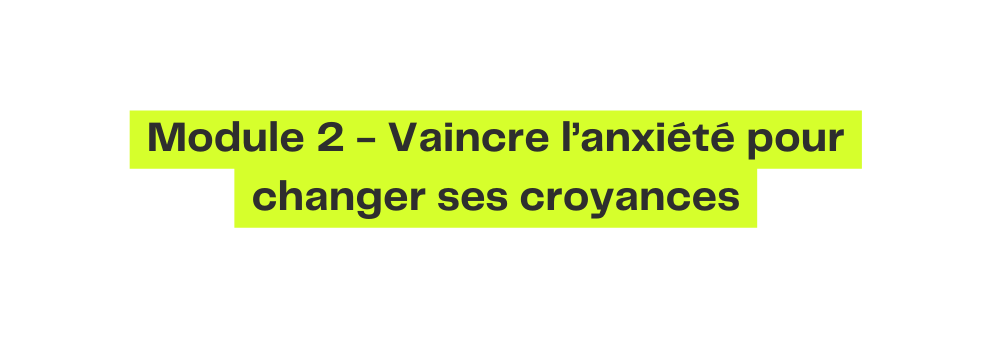 Module 2 Vaincre l anxiété pour changer ses croyances